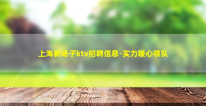 上海新场子ktv招聘信息-实力暖心领队